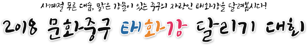 사계절 푸른 대숲, 맑은 강물이 있는 중구의 자랑인 태화강을 달려봅시다! 2018 문화중구태화강 달리기 대회